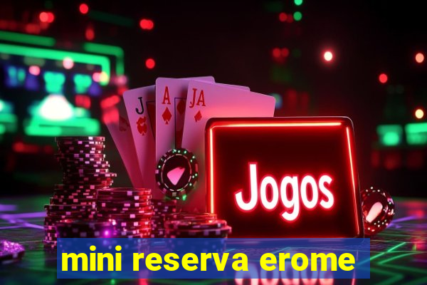 mini reserva erome